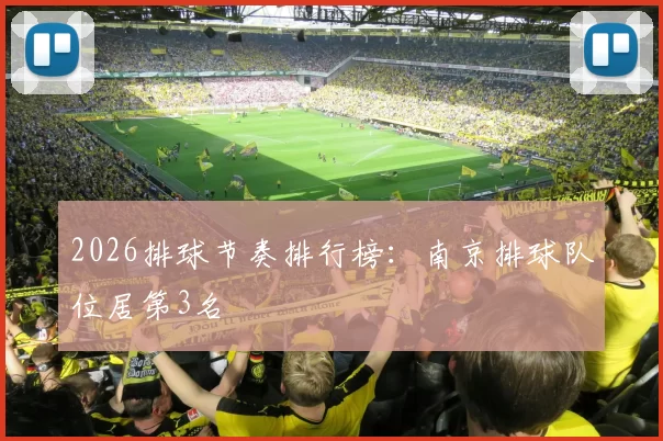 2026排球节奏排行榜：南京排球队位居第3名